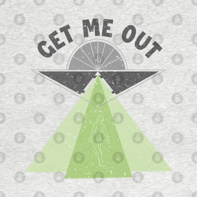 Get Me Out Extraterrestrial Ufo Conspiracy Alien Lover Alien by GraphicsLab